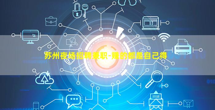 苏州夜场招聘兼职-赚的都是自己得
